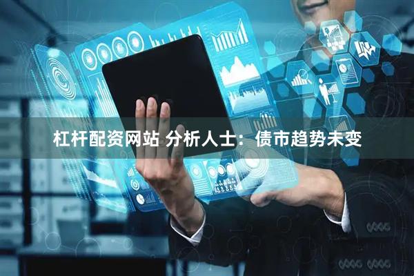 杠杆配资网站 分析人士：债市趋势未变